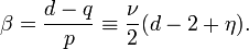  \beta = \frac{d-q}{p}\equiv \frac{\nu}2(d-2+\eta). 