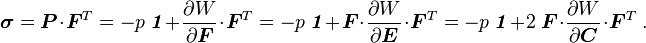 
\boldsymbol{\sigma}=\boldsymbol{P}\cdot\boldsymbol{F}^T=
   -p~\boldsymbol{\mathit{1}} + \frac{\partial W}{\partial \boldsymbol{F}}\cdot\boldsymbol{F}^T
  = -p~\boldsymbol{\mathit{1}} + \boldsymbol{F}\cdot\frac{\partial W}{\partial \boldsymbol{E}}\cdot\boldsymbol{F}^T
  = -p~\boldsymbol{\mathit{1}} + 2~\boldsymbol{F}\cdot\frac{\partial W}{\partial \boldsymbol{C}}\cdot\boldsymbol{F}^T ~.
