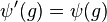 \psi'(g)=\psi(g)