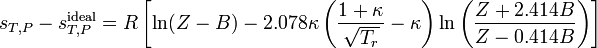 s_{T,P}-s_{T,P}^{\mathrm{ideal}}=R\left[\ln(Z-B)-2.078\kappa\left(\frac{1+\kappa}{\sqrt{T_r}}-\kappa\right)\ln\left(\frac{Z+2.414B}{Z-0.414B}\right)\right]