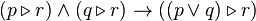  (p \triangleright r)\wedge  (q \triangleright r)\rightarrow ((p\vee q)\triangleright r)